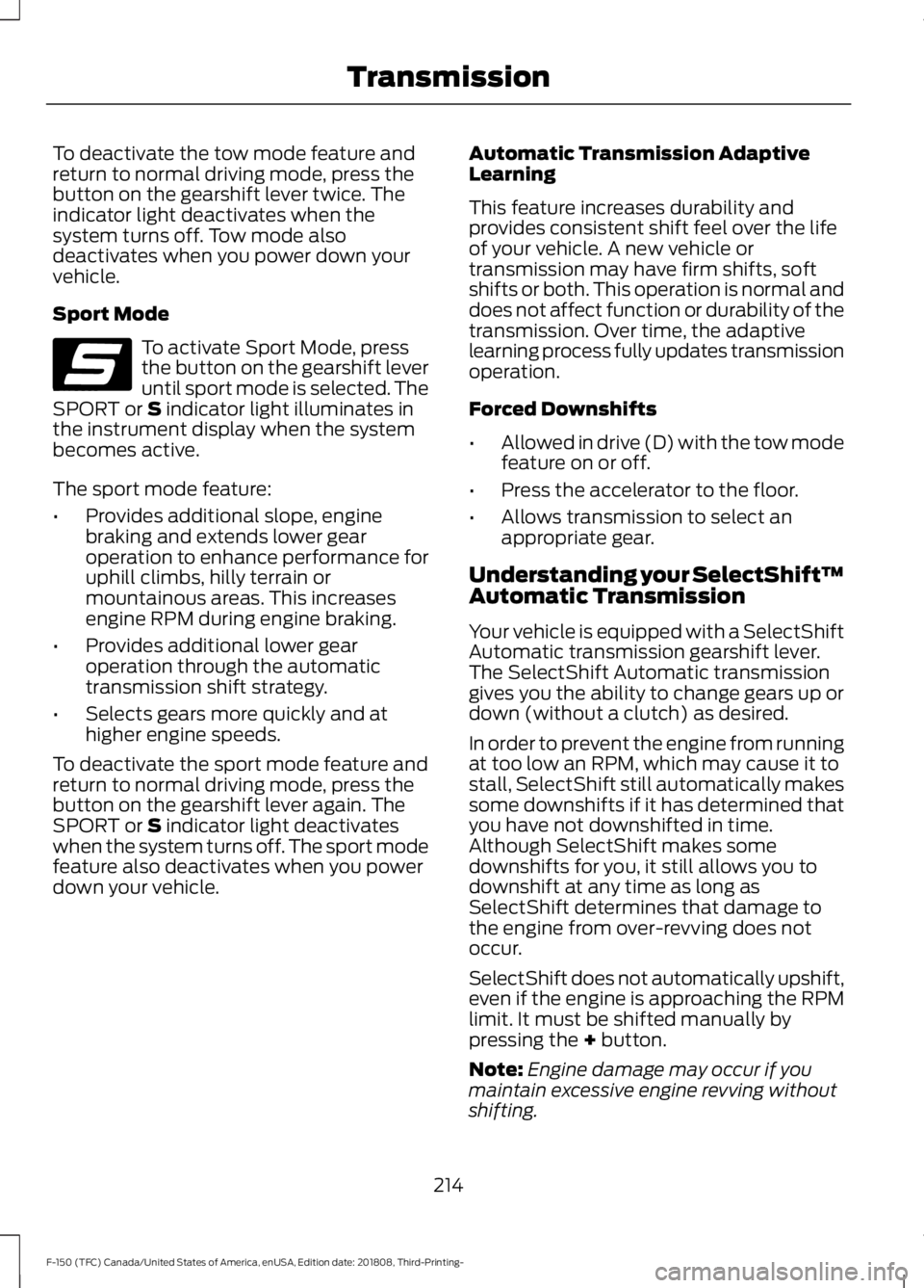 FORD F-150 2019 Owners Manual To deactivate the tow mode feature and
return to normal driving mode, press the
button on the gearshift lever twice. The
indicator light deactivates when the
system turns off. Tow mode also
deactivate FORD F-150 2019 Owners Manual To deactivate the tow mode feature and
return to normal driving mode, press the
button on the gearshift lever twice. The
indicator light deactivates when the
system turns off. Tow mode also
deactivate