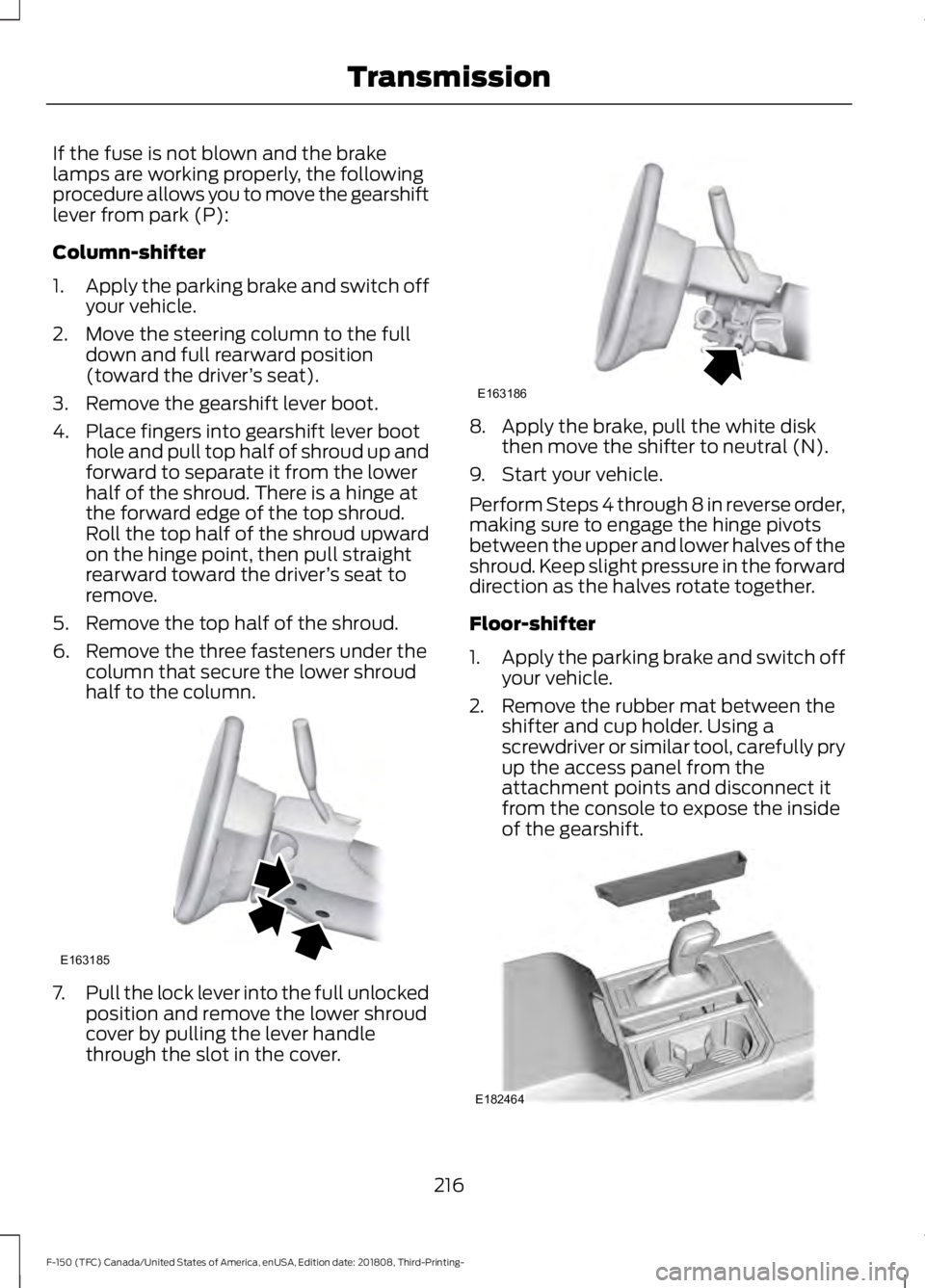 FORD F-150 2019 Owners Manual If the fuse is not blown and the brake
lamps are working properly, the following
procedure allows you to move the gearshift
lever from park (P):
Column-shifter
1.
Apply the parking brake and switch of FORD F-150 2019 Owners Manual If the fuse is not blown and the brake
lamps are working properly, the following
procedure allows you to move the gearshift
lever from park (P):
Column-shifter
1.
Apply the parking brake and switch of