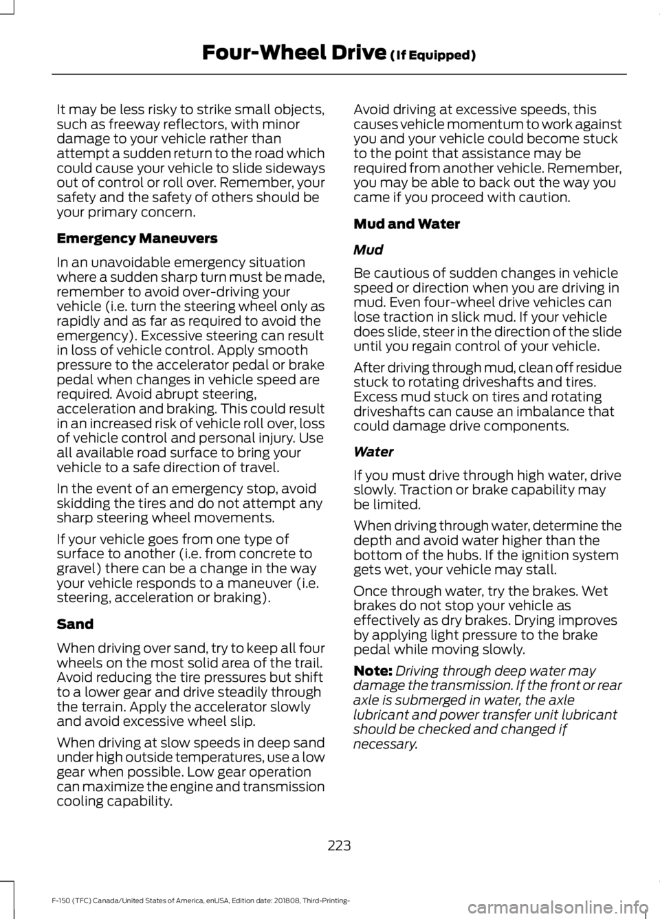 FORD F-150 2019 Owners Manual It may be less risky to strike small objects,
such as freeway reflectors, with minor
damage to your vehicle rather than
attempt a sudden return to the road which
could cause your vehicle to slide side FORD F-150 2019 Owners Manual It may be less risky to strike small objects,
such as freeway reflectors, with minor
damage to your vehicle rather than
attempt a sudden return to the road which
could cause your vehicle to slide side
