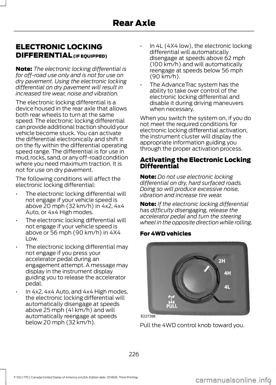 FORD F-150 2019 Owners Manual ELECTRONIC LOCKING
DIFFERENTIAL (IF EQUIPPED)
Note: The electronic locking differential is
for off-road use only and is not for use on
dry pavement. Using the electronic locking
differential on dry pa FORD F-150 2019 Owners Manual ELECTRONIC LOCKING
DIFFERENTIAL (IF EQUIPPED)
Note: The electronic locking differential is
for off-road use only and is not for use on
dry pavement. Using the electronic locking
differential on dry pa