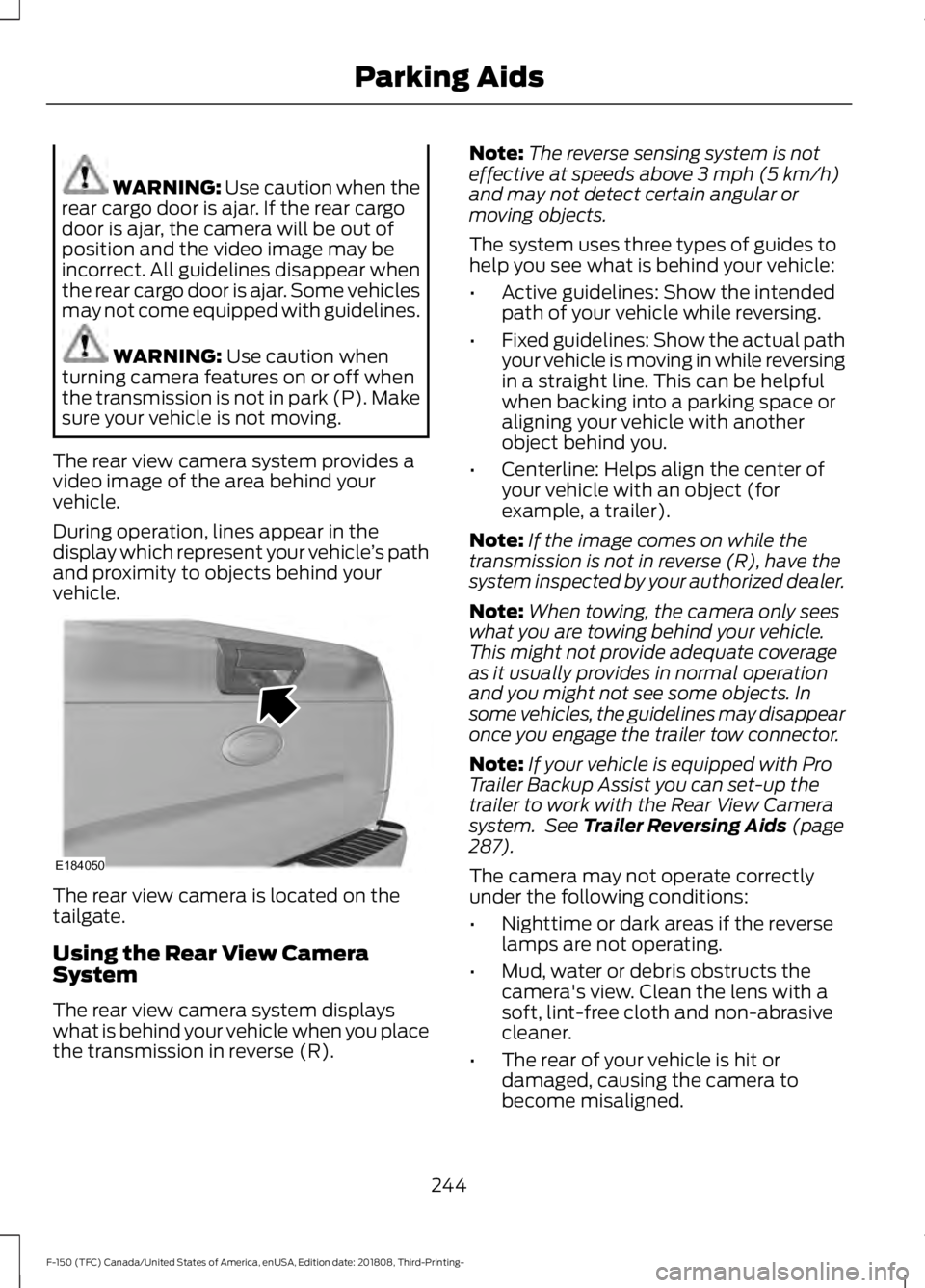 FORD F-150 2019 Owners Manual WARNING: Use caution when the
rear cargo door is ajar. If the rear cargo
door is ajar, the camera will be out of
position and the video image may be
incorrect. All guidelines disappear when
the rear c FORD F-150 2019 Owners Manual WARNING: Use caution when the
rear cargo door is ajar. If the rear cargo
door is ajar, the camera will be out of
position and the video image may be
incorrect. All guidelines disappear when
the rear c