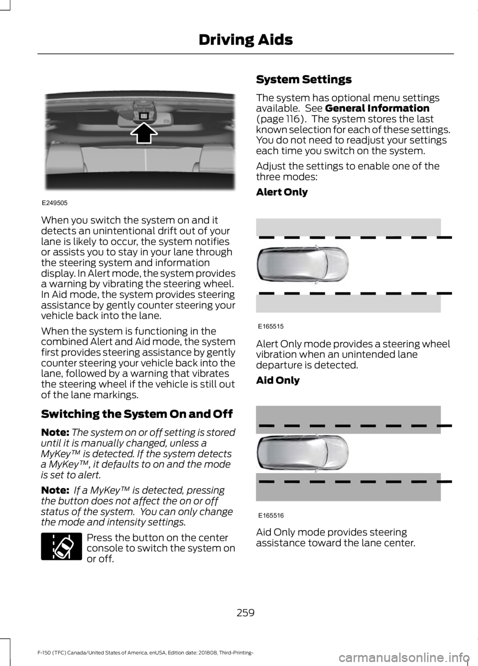 FORD F-150 2019 Owners Manual When you switch the system on and it
detects an unintentional drift out of your
lane is likely to occur, the system notifies
or assists you to stay in your lane through
the steering system and informa FORD F-150 2019 Owners Manual When you switch the system on and it
detects an unintentional drift out of your
lane is likely to occur, the system notifies
or assists you to stay in your lane through
the steering system and informa