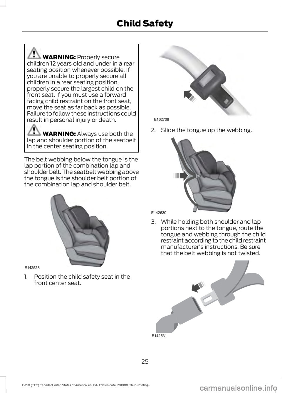 FORD F-150 2019 Owners Manual WARNING: Properly secure
children 12 years old and under in a rear
seating position whenever possible. If
you are unable to properly secure all
children in a rear seating position,
properly secure the FORD F-150 2019 Owners Manual WARNING: Properly secure
children 12 years old and under in a rear
seating position whenever possible. If
you are unable to properly secure all
children in a rear seating position,
properly secure the