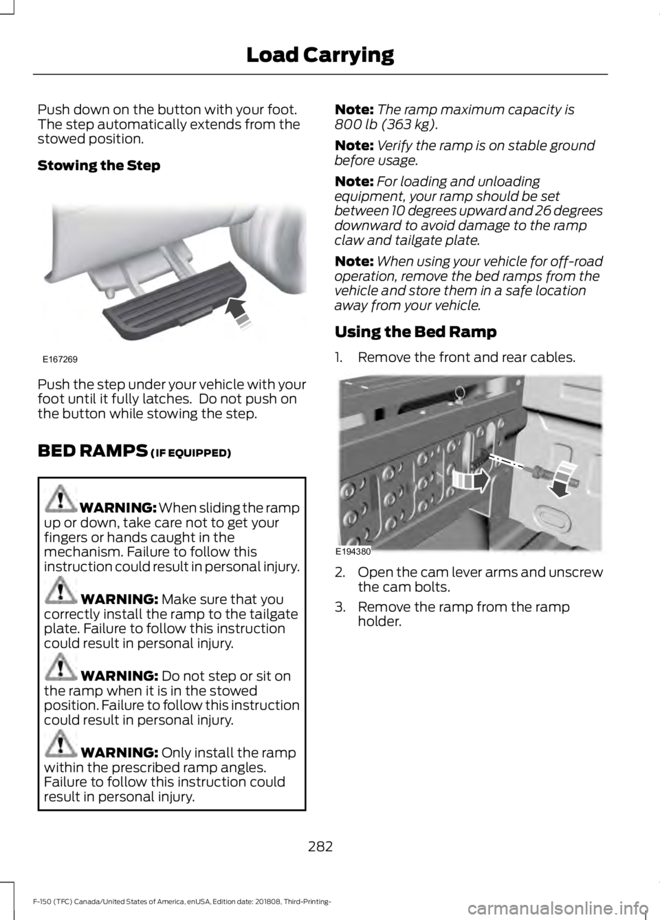FORD F-150 2019 Owners Manual Push down on the button with your foot.
The step automatically extends from the
stowed position.
Stowing the Step
Push the step under your vehicle with your
foot until it fully latches. Do not push o FORD F-150 2019 Owners Manual Push down on the button with your foot.
The step automatically extends from the
stowed position.
Stowing the Step
Push the step under your vehicle with your
foot until it fully latches. Do not push o