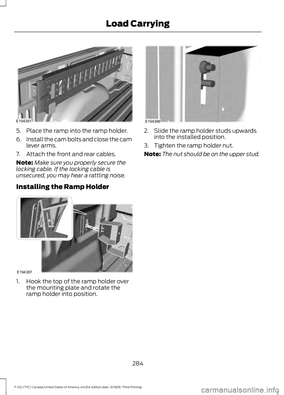 FORD F-150 2019  Owners Manual 5. Place the ramp into the ramp holder.
6.
Install the cam bolts and close the cam
lever arms.
7. Attach the front and rear cables.
Note: Make sure you properly secure the
locking cable. If the lockin