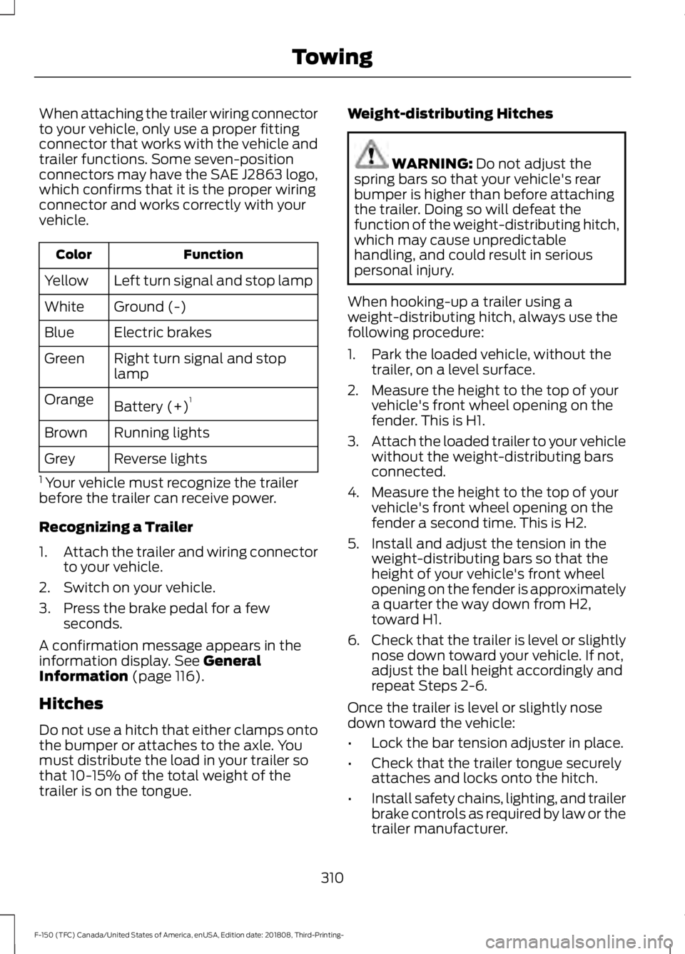 FORD F-150 2019 Owners Manual When attaching the trailer wiring connector
to your vehicle, only use a proper fitting
connector that works with the vehicle and
trailer functions. Some seven-position
connectors may have the SAE J286 FORD F-150 2019 Owners Manual When attaching the trailer wiring connector
to your vehicle, only use a proper fitting
connector that works with the vehicle and
trailer functions. Some seven-position
connectors may have the SAE J286