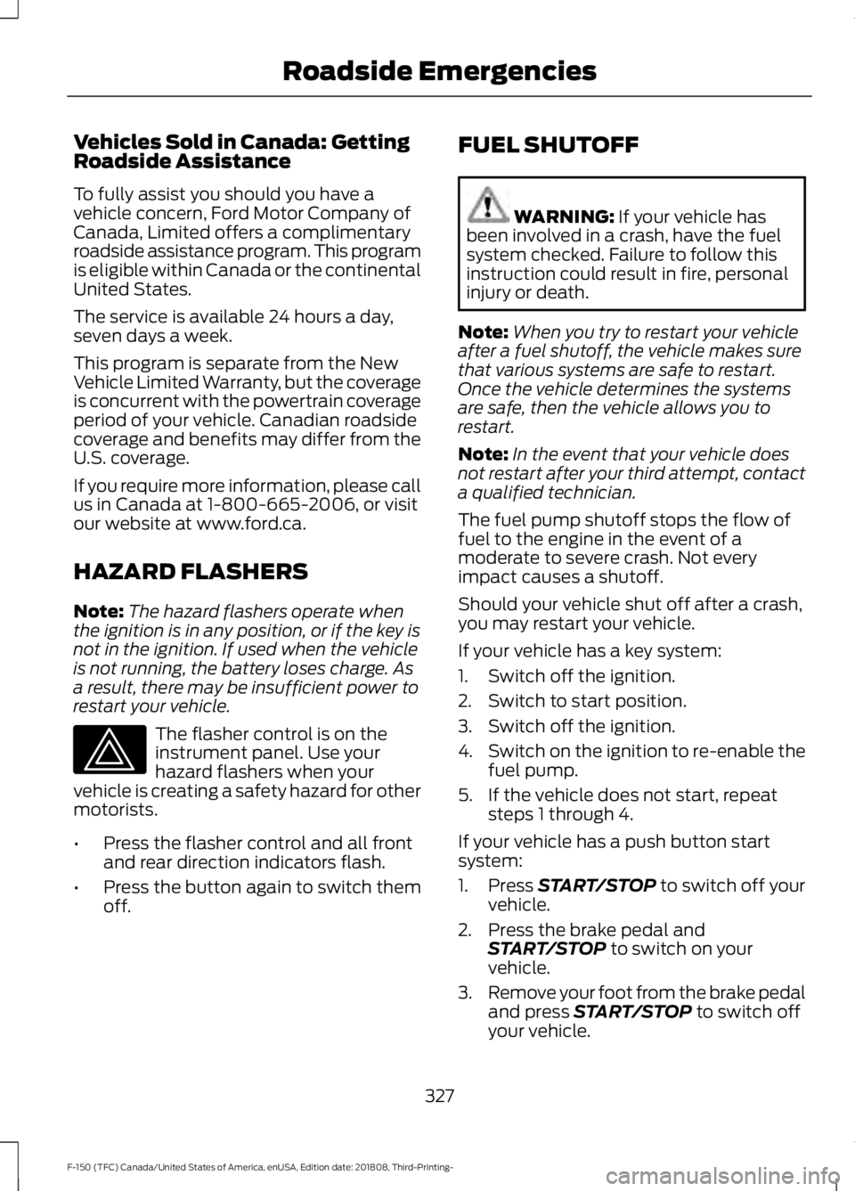 FORD F-150 2019 Owners Manual Vehicles Sold in Canada: Getting
Roadside Assistance
To fully assist you should you have a
vehicle concern, Ford Motor Company of
Canada, Limited offers a complimentary
roadside assistance program. Th FORD F-150 2019 Owners Manual Vehicles Sold in Canada: Getting
Roadside Assistance
To fully assist you should you have a
vehicle concern, Ford Motor Company of
Canada, Limited offers a complimentary
roadside assistance program. Th