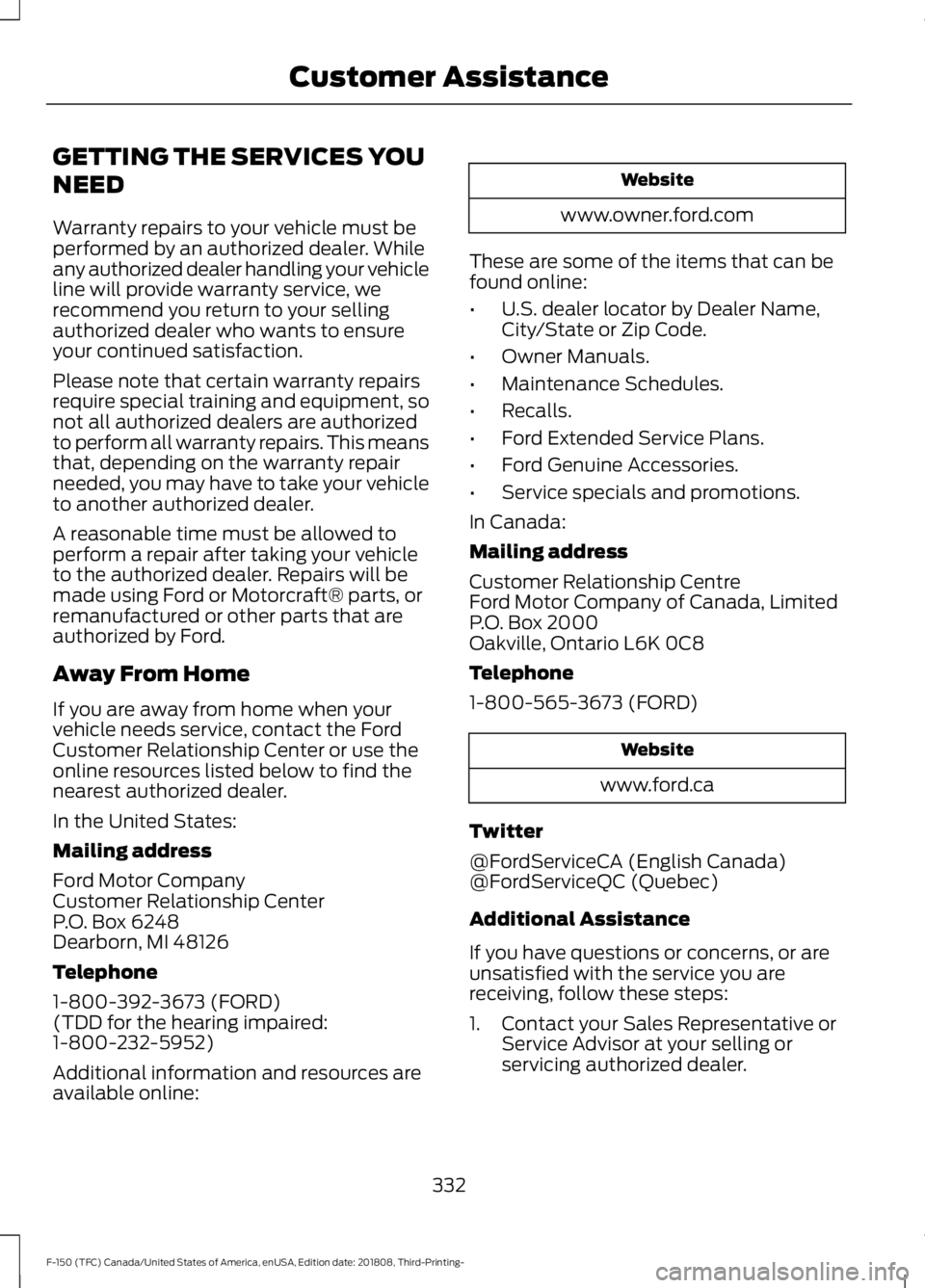 FORD F-150 2019 Owners Manual GETTING THE SERVICES YOU
NEED
Warranty repairs to your vehicle must be
performed by an authorized dealer. While
any authorized dealer handling your vehicle
line will provide warranty service, we
recom FORD F-150 2019 Owners Manual GETTING THE SERVICES YOU
NEED
Warranty repairs to your vehicle must be
performed by an authorized dealer. While
any authorized dealer handling your vehicle
line will provide warranty service, we
recom