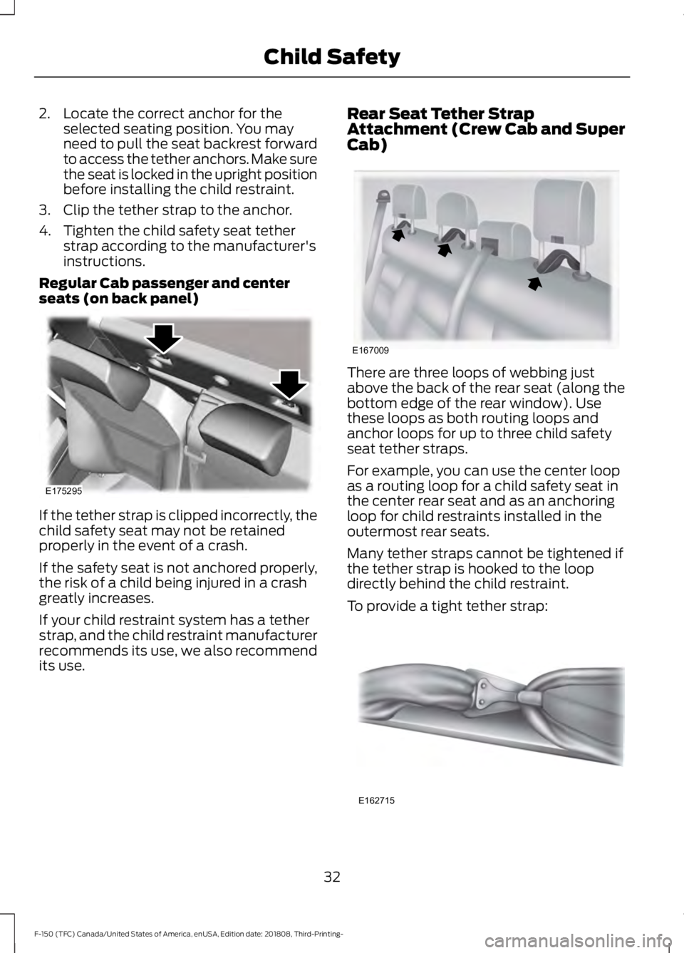 FORD F-150 2019 Owners Manual 2. Locate the correct anchor for the
selected seating position. You may
need to pull the seat backrest forward
to access the tether anchors. Make sure
the seat is locked in the upright position
before FORD F-150 2019 Owners Manual 2. Locate the correct anchor for the
selected seating position. You may
need to pull the seat backrest forward
to access the tether anchors. Make sure
the seat is locked in the upright position
before