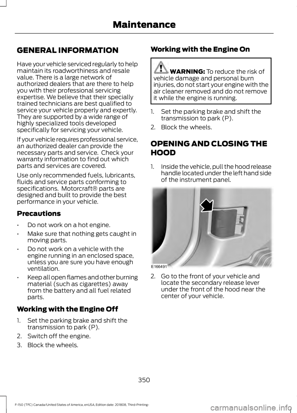 FORD F-150 2019 Owners Manual GENERAL INFORMATION
Have your vehicle serviced regularly to help
maintain its roadworthiness and resale
value. There is a large network of
authorized dealers that are there to help
you with their prof FORD F-150 2019 Owners Manual GENERAL INFORMATION
Have your vehicle serviced regularly to help
maintain its roadworthiness and resale
value. There is a large network of
authorized dealers that are there to help
you with their prof