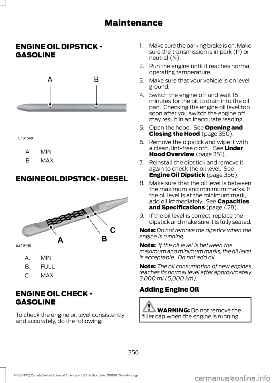 FORD F-150 2019 Owners Manual ENGINE OIL DIPSTICK -
GASOLINE
MINA
MAX
B
ENGINE OIL DIPSTICK - DIESEL MINA.
FULL
B.
MAX
C.
ENGINE OIL CHECK -
GASOLINE
To check the engine oil level consistently
and accurately, do the following: 1.
FORD F-150 2019 Owners Manual ENGINE OIL DIPSTICK -
GASOLINE
MINA
MAX
B
ENGINE OIL DIPSTICK - DIESEL MINA.
FULL
B.
MAX
C.
ENGINE OIL CHECK -
GASOLINE
To check the engine oil level consistently
and accurately, do the following: 1.