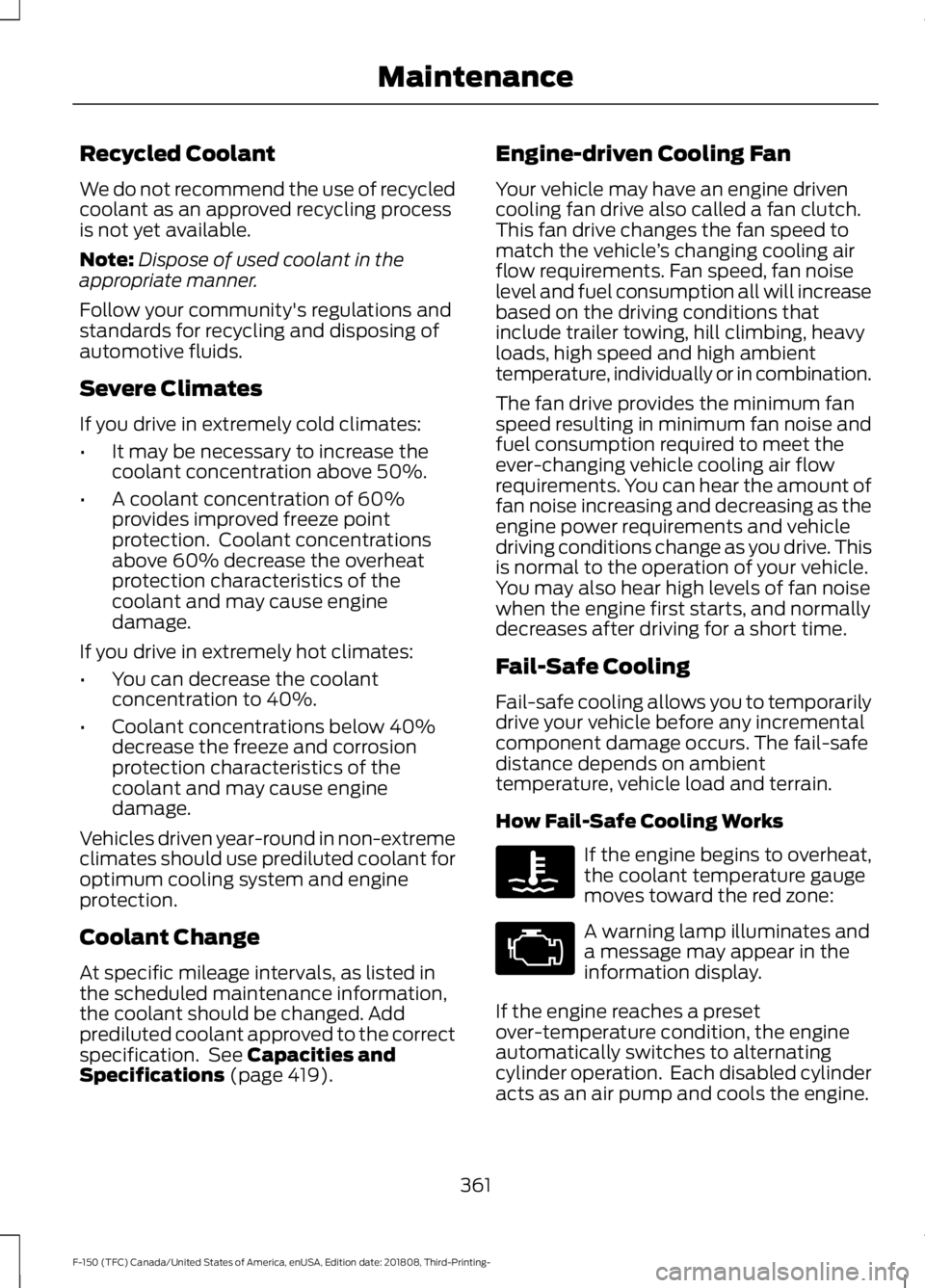 FORD F-150 2019 Owners Manual Recycled Coolant
We do not recommend the use of recycled
coolant as an approved recycling process
is not yet available.
Note:
Dispose of used coolant in the
appropriate manner.
Follow your community FORD F-150 2019 Owners Manual Recycled Coolant
We do not recommend the use of recycled
coolant as an approved recycling process
is not yet available.
Note:
Dispose of used coolant in the
appropriate manner.
Follow your community