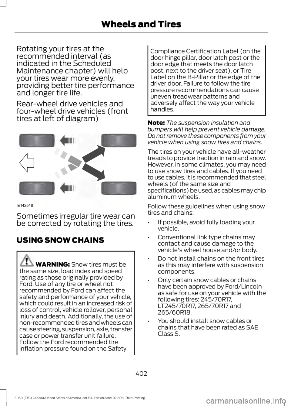 FORD F-150 2019 Owners Manual Rotating your tires at the
recommended interval (as
indicated in the Scheduled
Maintenance chapter) will help
your tires wear more evenly,
providing better tire performance
and longer tire life.
Rear- FORD F-150 2019 Owners Manual Rotating your tires at the
recommended interval (as
indicated in the Scheduled
Maintenance chapter) will help
your tires wear more evenly,
providing better tire performance
and longer tire life.
Rear-