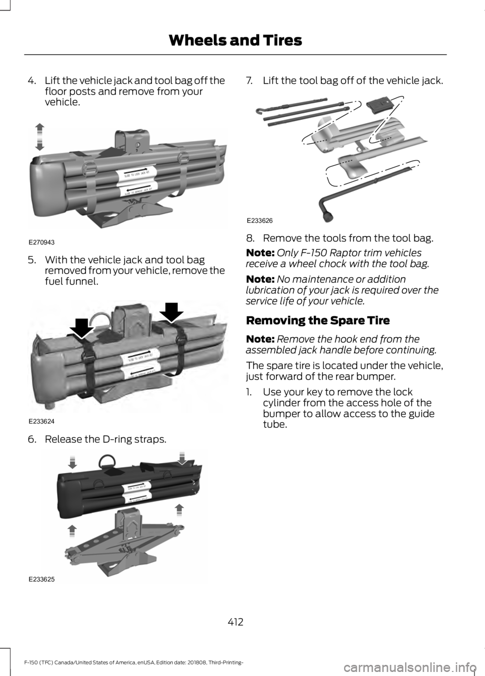 FORD F-150 2019  Owners Manual 4.
Lift the vehicle jack and tool bag off the
floor posts and remove from your
vehicle. 5. With the vehicle jack and tool bag
removed from your vehicle, remove the
fuel funnel. 6. Release the D-ring s