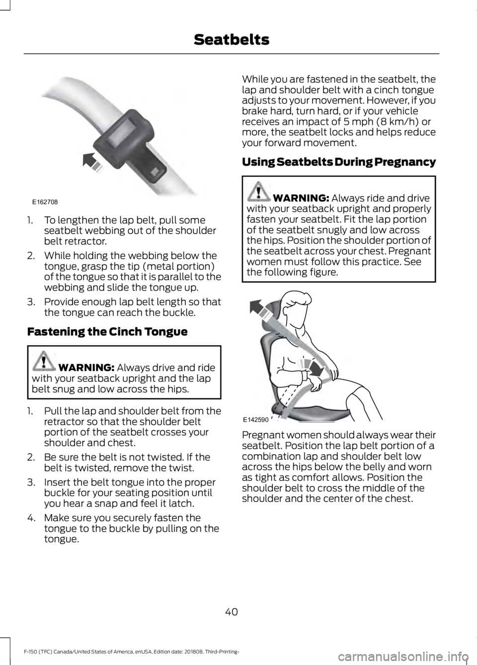 FORD F-150 2019 Owners Manual 1. To lengthen the lap belt, pull some
seatbelt webbing out of the shoulder
belt retractor.
2. While holding the webbing below the tongue, grasp the tip (metal portion)
of the tongue so that it is par FORD F-150 2019 Owners Manual 1. To lengthen the lap belt, pull some
seatbelt webbing out of the shoulder
belt retractor.
2. While holding the webbing below the tongue, grasp the tip (metal portion)
of the tongue so that it is par