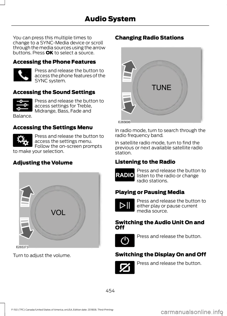FORD F-150 2019 Owners Manual You can press this multiple times to
change to a SYNC-Media device or scroll
through the media sources using the arrow
buttons. Press OK to select a source.
Accessing the Phone Features Press and rele FORD F-150 2019 Owners Manual You can press this multiple times to
change to a SYNC-Media device or scroll
through the media sources using the arrow
buttons. Press OK to select a source.
Accessing the Phone Features Press and rele