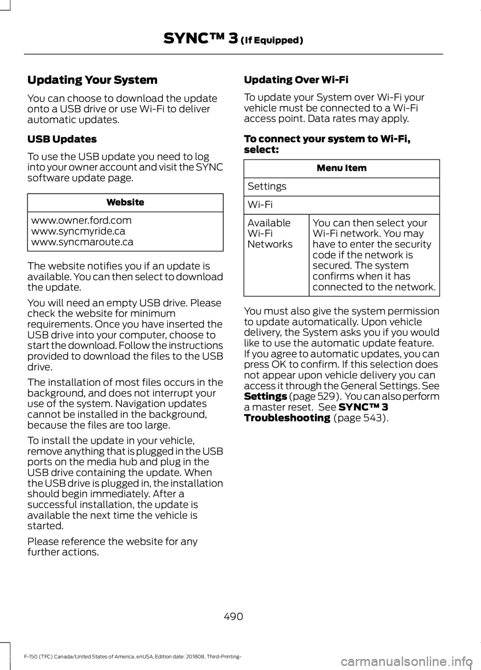 FORD F-150 2019 Owners Manual Updating Your System
You can choose to download the update
onto a USB drive or use Wi-Fi to deliver
automatic updates.
USB Updates
To use the USB update you need to log
into your owner account and vis FORD F-150 2019 Owners Manual Updating Your System
You can choose to download the update
onto a USB drive or use Wi-Fi to deliver
automatic updates.
USB Updates
To use the USB update you need to log
into your owner account and vis