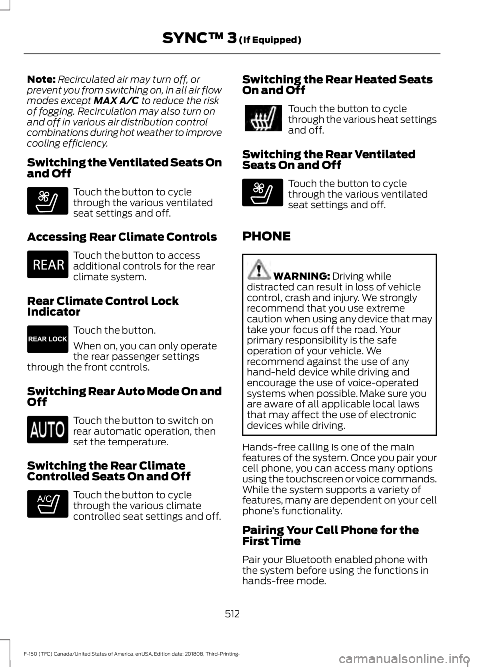 FORD F-150 2019 Owners Manual Note:
Recirculated air may turn off, or
prevent you from switching on, in all air flow
modes except MAX A/C to reduce the risk
of fogging. Recirculation may also turn on
and off in various air distrib FORD F-150 2019 Owners Manual Note:
Recirculated air may turn off, or
prevent you from switching on, in all air flow
modes except MAX A/C to reduce the risk
of fogging. Recirculation may also turn on
and off in various air distrib