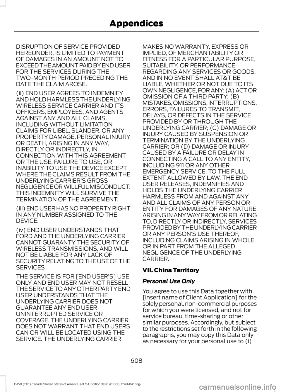 FORD F-150 2019 Owners Manual DISRUPTION OF SERVICE PROVIDED
HEREUNDER, IS LIMITED TO PAYMENT
OF DAMAGES IN AN AMOUNT NOT TO
EXCEED THE AMOUNT PAID BY END USER
FOR THE SERVICES DURING THE
TWO-MONTH PERIOD PRECEDING THE
DATE THE CL FORD F-150 2019 Owners Manual DISRUPTION OF SERVICE PROVIDED
HEREUNDER, IS LIMITED TO PAYMENT
OF DAMAGES IN AN AMOUNT NOT TO
EXCEED THE AMOUNT PAID BY END USER
FOR THE SERVICES DURING THE
TWO-MONTH PERIOD PRECEDING THE
DATE THE CL