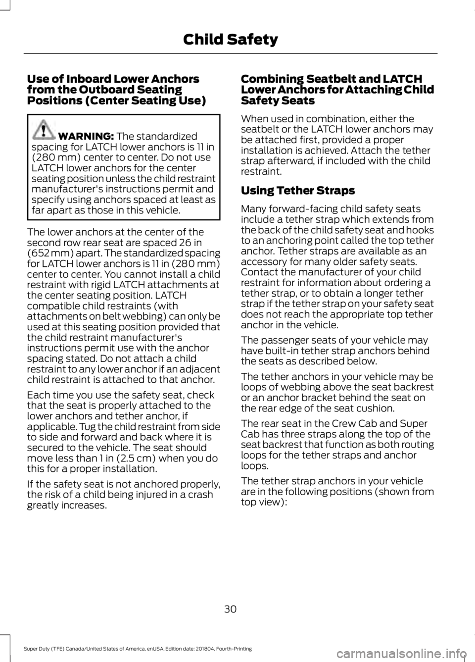 FORD F-250 2019  Owners Manual Use of Inboard Lower Anchors
from the Outboard Seating
Positions (Center Seating Use)
WARNING: The standardized
spacing for LATCH lower anchors is 11 in
(280 mm) center to center. Do not use
LATCH low