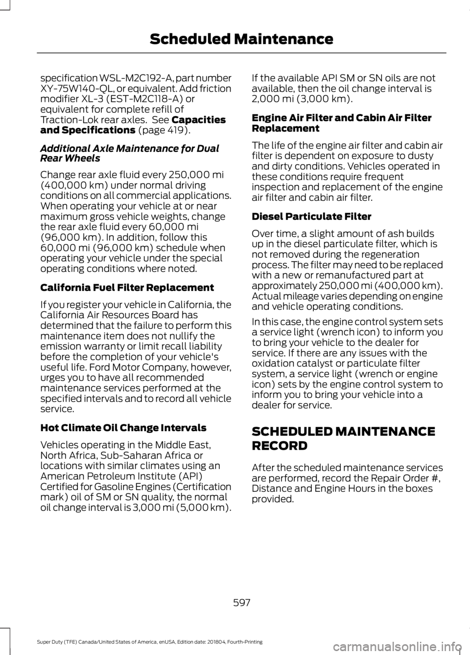 FORD F-250 2019  Owners Manual specification WSL-M2C192-A, part number
XY-75W140-QL, or equivalent. Add friction
modifier XL-3 (EST-M2C118-A) or
equivalent for complete refill of
Traction-Lok rear axles.  See Capacities
and Specifi