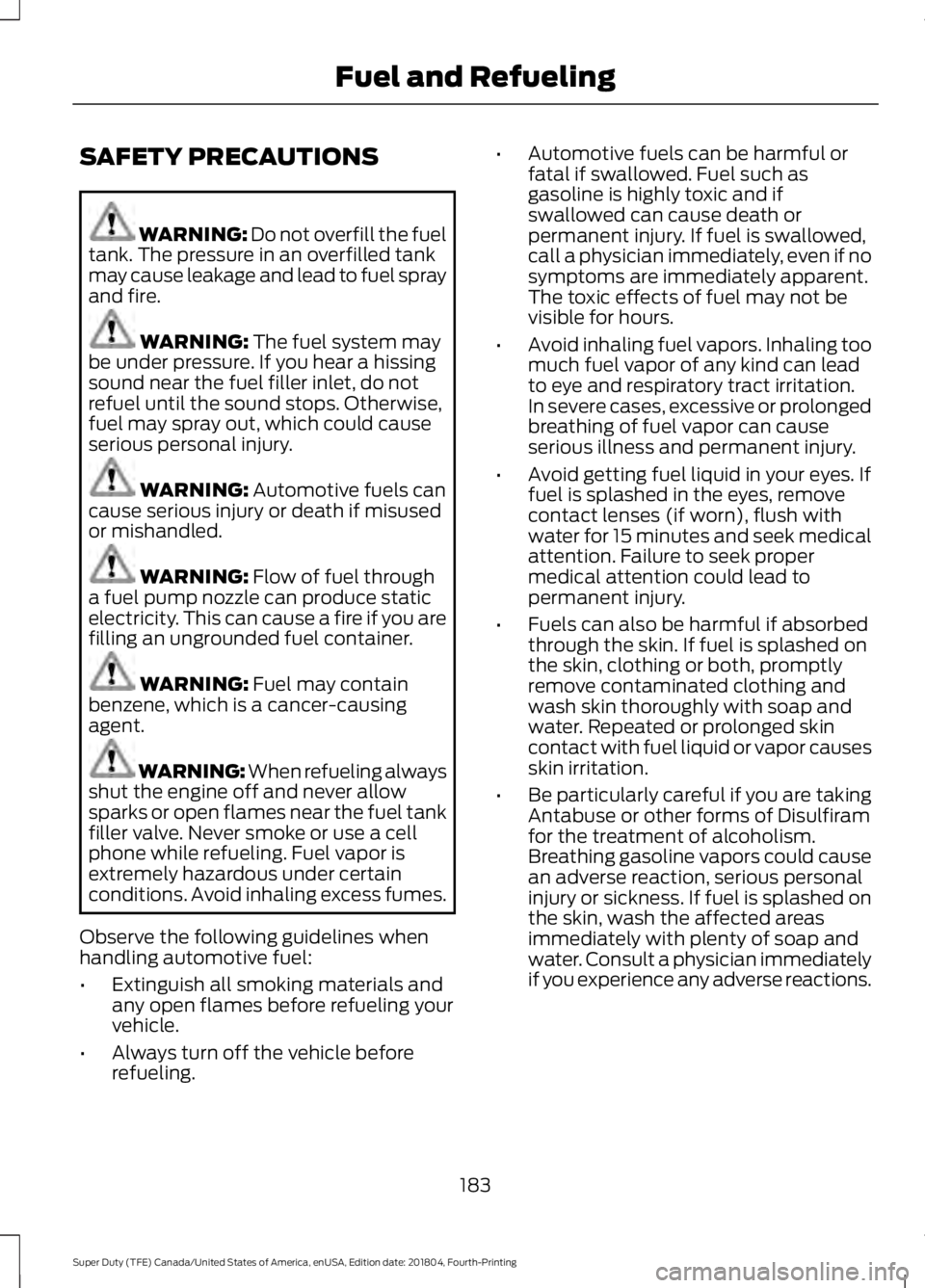 FORD F-350 2019 Owners Manual SAFETY PRECAUTIONS
WARNING: Do not overfill the fuel
tank. The pressure in an overfilled tank
may cause leakage and lead to fuel spray
and fire. WARNING:
The fuel system may
be under pressure. If you FORD F-350 2019 Owners Manual SAFETY PRECAUTIONS
WARNING: Do not overfill the fuel
tank. The pressure in an overfilled tank
may cause leakage and lead to fuel spray
and fire. WARNING:
The fuel system may
be under pressure. If you