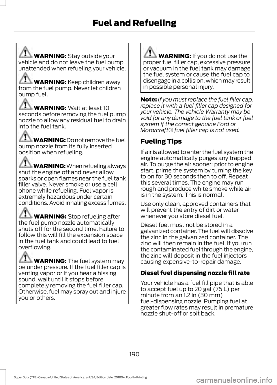 FORD F-350 2019 Owners Manual WARNING: Stay outside your
vehicle and do not leave the fuel pump
unattended when refueling your vehicle. WARNING:
Keep children away
from the fuel pump. Never let children
pump fuel. WARNING:
Wait FORD F-350 2019 Owners Manual WARNING: Stay outside your
vehicle and do not leave the fuel pump
unattended when refueling your vehicle. WARNING:
Keep children away
from the fuel pump. Never let children
pump fuel. WARNING:
Wait