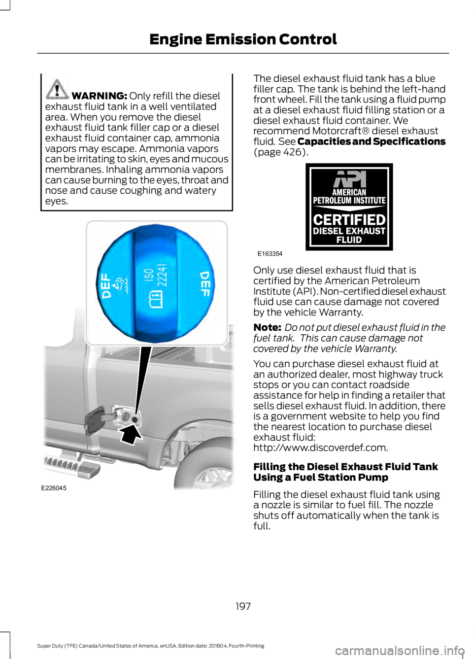 FORD F-350 2019 Owners Manual WARNING: Only refill the diesel
exhaust fluid tank in a well ventilated
area. When you remove the diesel
exhaust fluid tank filler cap or a diesel
exhaust fluid container cap, ammonia
vapors may escap FORD F-350 2019 Owners Manual WARNING: Only refill the diesel
exhaust fluid tank in a well ventilated
area. When you remove the diesel
exhaust fluid tank filler cap or a diesel
exhaust fluid container cap, ammonia
vapors may escap