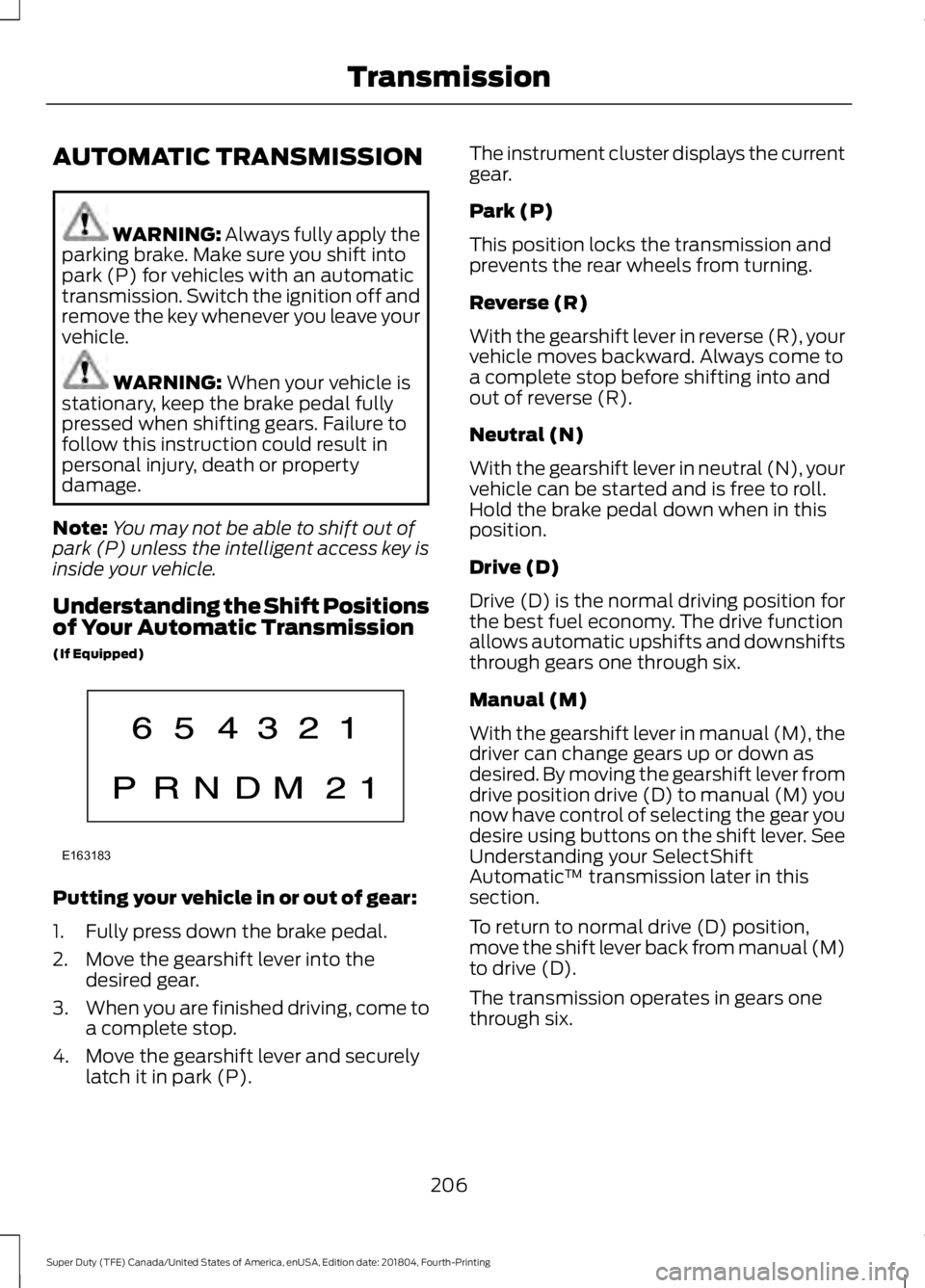 FORD F-350 2019 Owners Manual AUTOMATIC TRANSMISSION
WARNING: Always fully apply the
parking brake. Make sure you shift into
park (P) for vehicles with an automatic
transmission. Switch the ignition off and
remove the key whenever FORD F-350 2019 Owners Manual AUTOMATIC TRANSMISSION
WARNING: Always fully apply the
parking brake. Make sure you shift into
park (P) for vehicles with an automatic
transmission. Switch the ignition off and
remove the key whenever