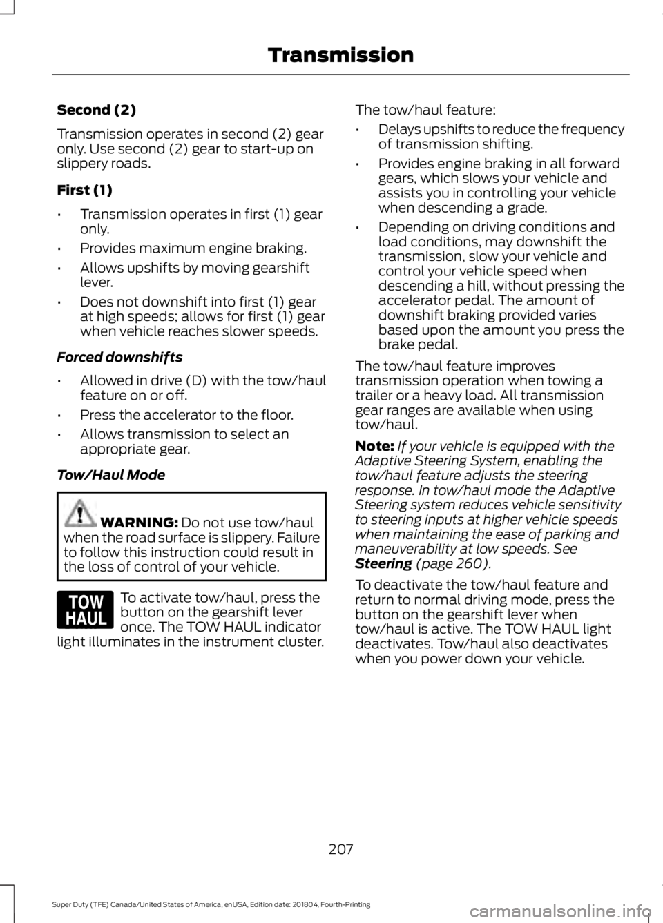 FORD F-350 2019 Owners Manual Second (2)
Transmission operates in second (2) gear
only. Use second (2) gear to start-up on
slippery roads.
First (1)
•
Transmission operates in first (1) gear
only.
• Provides maximum engine bra FORD F-350 2019 Owners Manual Second (2)
Transmission operates in second (2) gear
only. Use second (2) gear to start-up on
slippery roads.
First (1)
•
Transmission operates in first (1) gear
only.
• Provides maximum engine bra