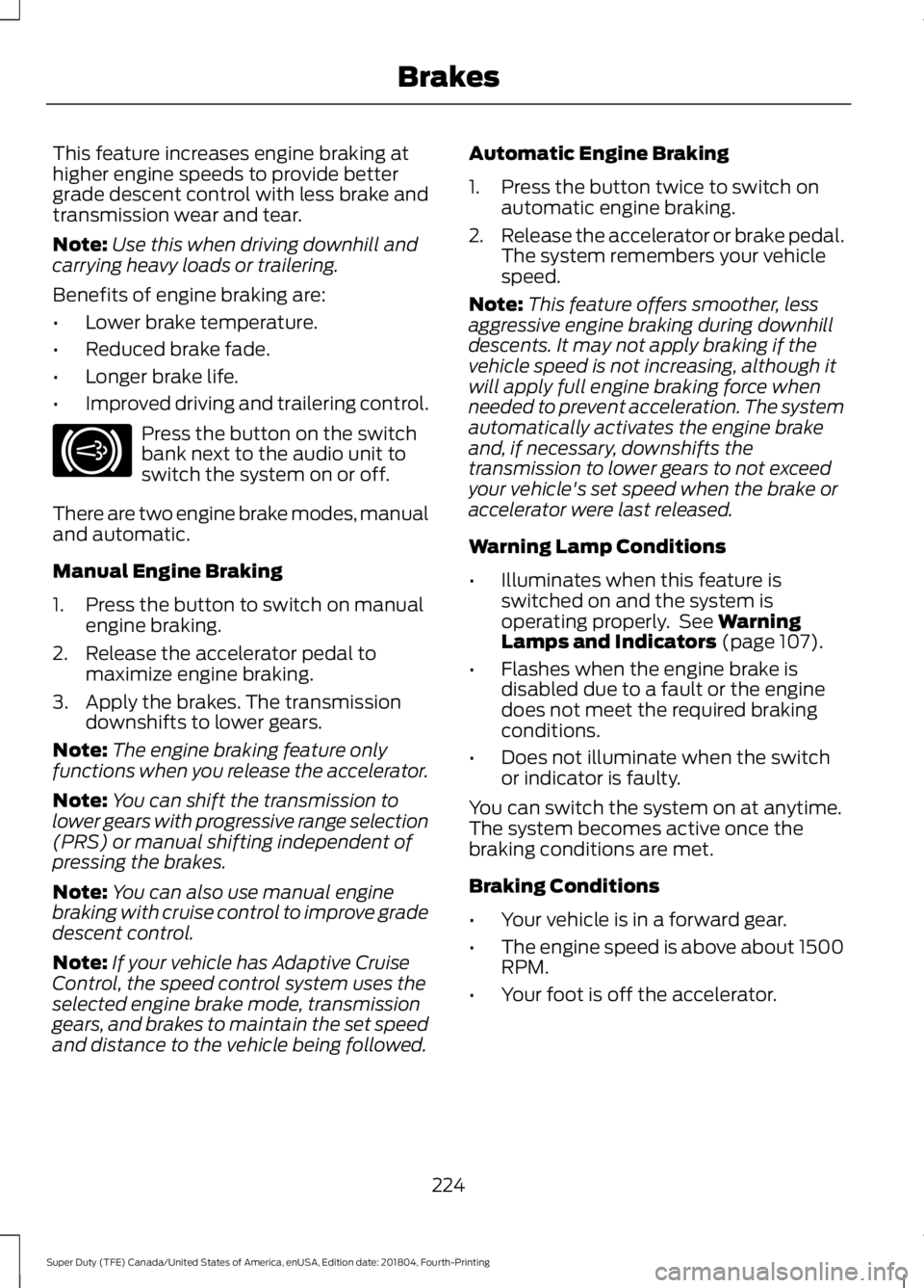 FORD F-350 2019 Owners Manual This feature increases engine braking at
higher engine speeds to provide better
grade descent control with less brake and
transmission wear and tear.
Note:
Use this when driving downhill and
carrying FORD F-350 2019 Owners Manual This feature increases engine braking at
higher engine speeds to provide better
grade descent control with less brake and
transmission wear and tear.
Note:
Use this when driving downhill and
carrying