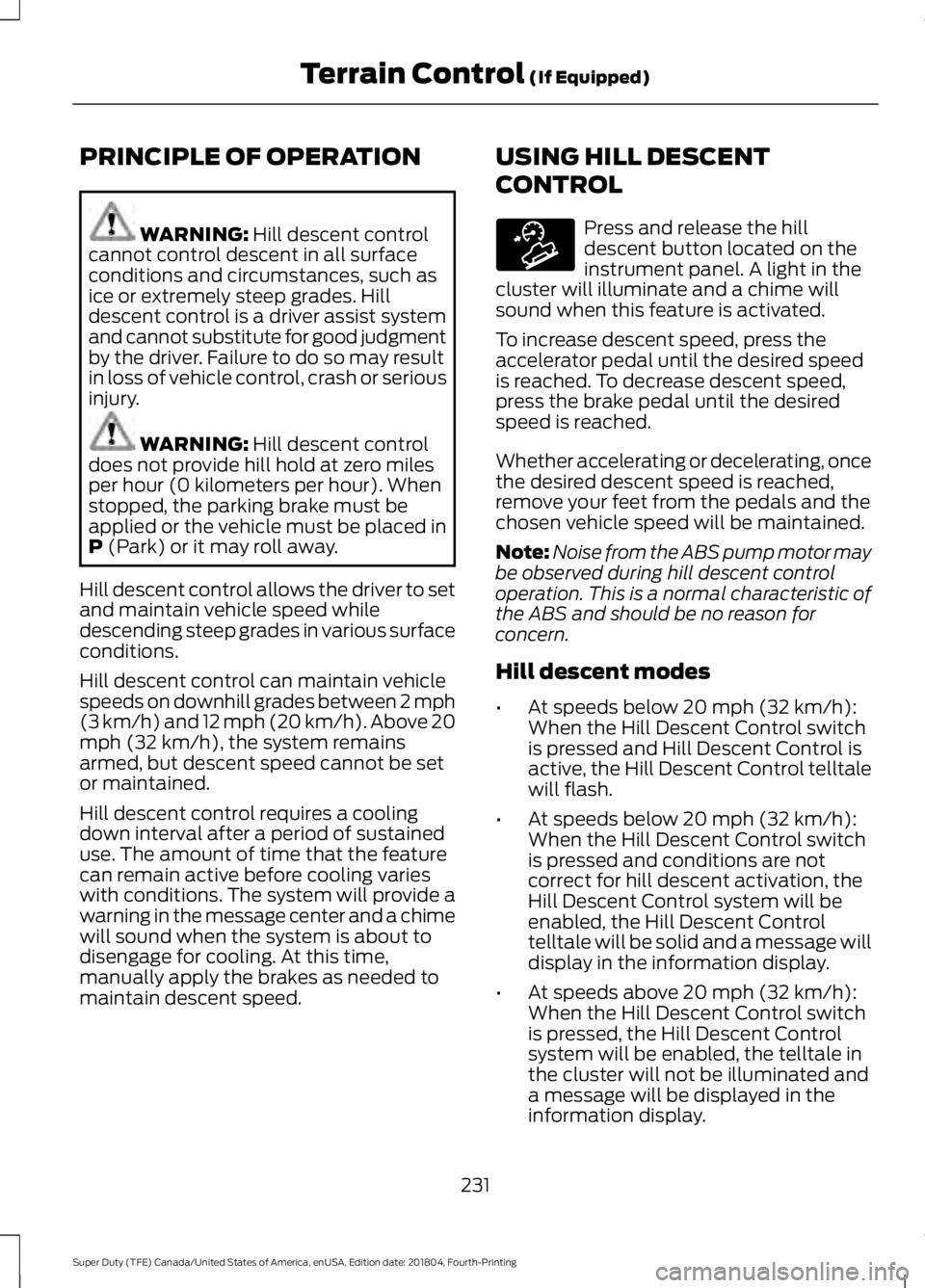 FORD F-350 2019 Owners Manual PRINCIPLE OF OPERATION
WARNING: Hill descent control
cannot control descent in all surface
conditions and circumstances, such as
ice or extremely steep grades. Hill
descent control is a driver assist FORD F-350 2019 Owners Manual PRINCIPLE OF OPERATION
WARNING: Hill descent control
cannot control descent in all surface
conditions and circumstances, such as
ice or extremely steep grades. Hill
descent control is a driver assist