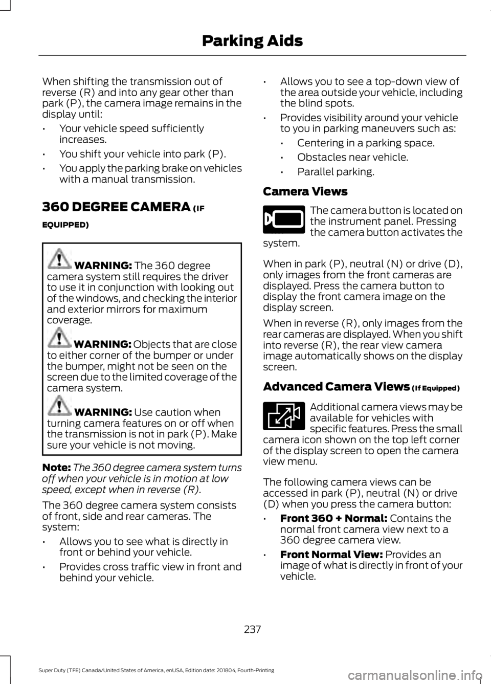 FORD F-350 2019 Owners Manual When shifting the transmission out of
reverse (R) and into any gear other than
park (P), the camera image remains in the
display until:
•
Your vehicle speed sufficiently
increases.
• You shift you FORD F-350 2019 Owners Manual When shifting the transmission out of
reverse (R) and into any gear other than
park (P), the camera image remains in the
display until:
•
Your vehicle speed sufficiently
increases.
• You shift you