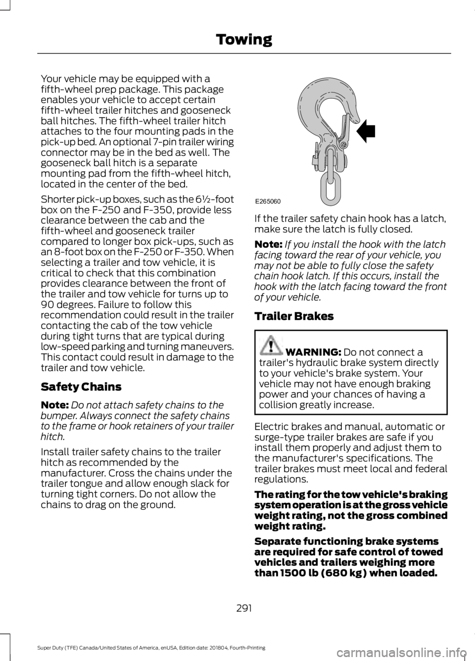 FORD F-350 2019 Owners Manual Your vehicle may be equipped with a
fifth-wheel prep package. This package
enables your vehicle to accept certain
fifth-wheel trailer hitches and gooseneck
ball hitches. The fifth-wheel trailer hitch
FORD F-350 2019 Owners Manual Your vehicle may be equipped with a
fifth-wheel prep package. This package
enables your vehicle to accept certain
fifth-wheel trailer hitches and gooseneck
ball hitches. The fifth-wheel trailer hitch