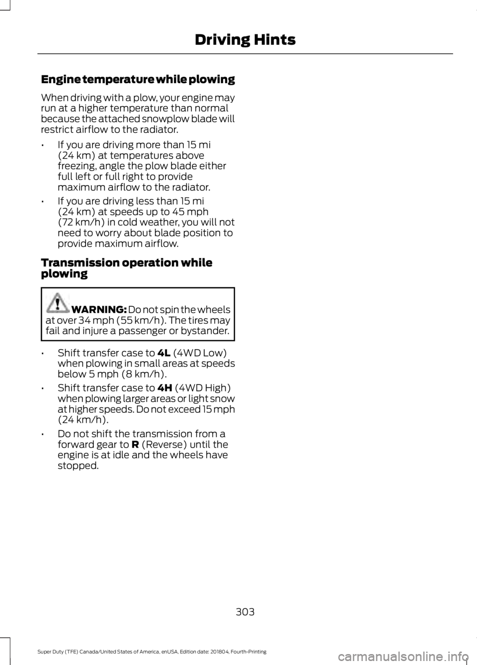 FORD F-350 2019 Owners Manual Engine temperature while plowing
When driving with a plow, your engine may
run at a higher temperature than normal
because the attached snowplow blade will
restrict airflow to the radiator.
•
If you FORD F-350 2019 Owners Manual Engine temperature while plowing
When driving with a plow, your engine may
run at a higher temperature than normal
because the attached snowplow blade will
restrict airflow to the radiator.
•
If you