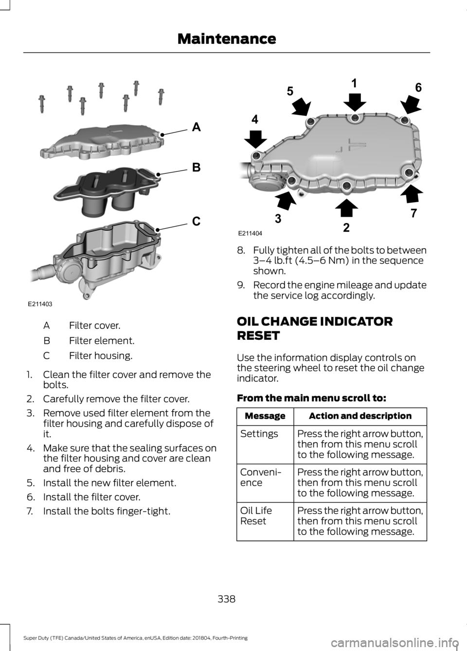 FORD F-350 2019  Owners Manual Filter cover.
A
Filter element.
B
Filter housing.
C
1. Clean the filter cover and remove the bolts.
2. Carefully remove the filter cover.
3. Remove used filter element from the filter housing and care