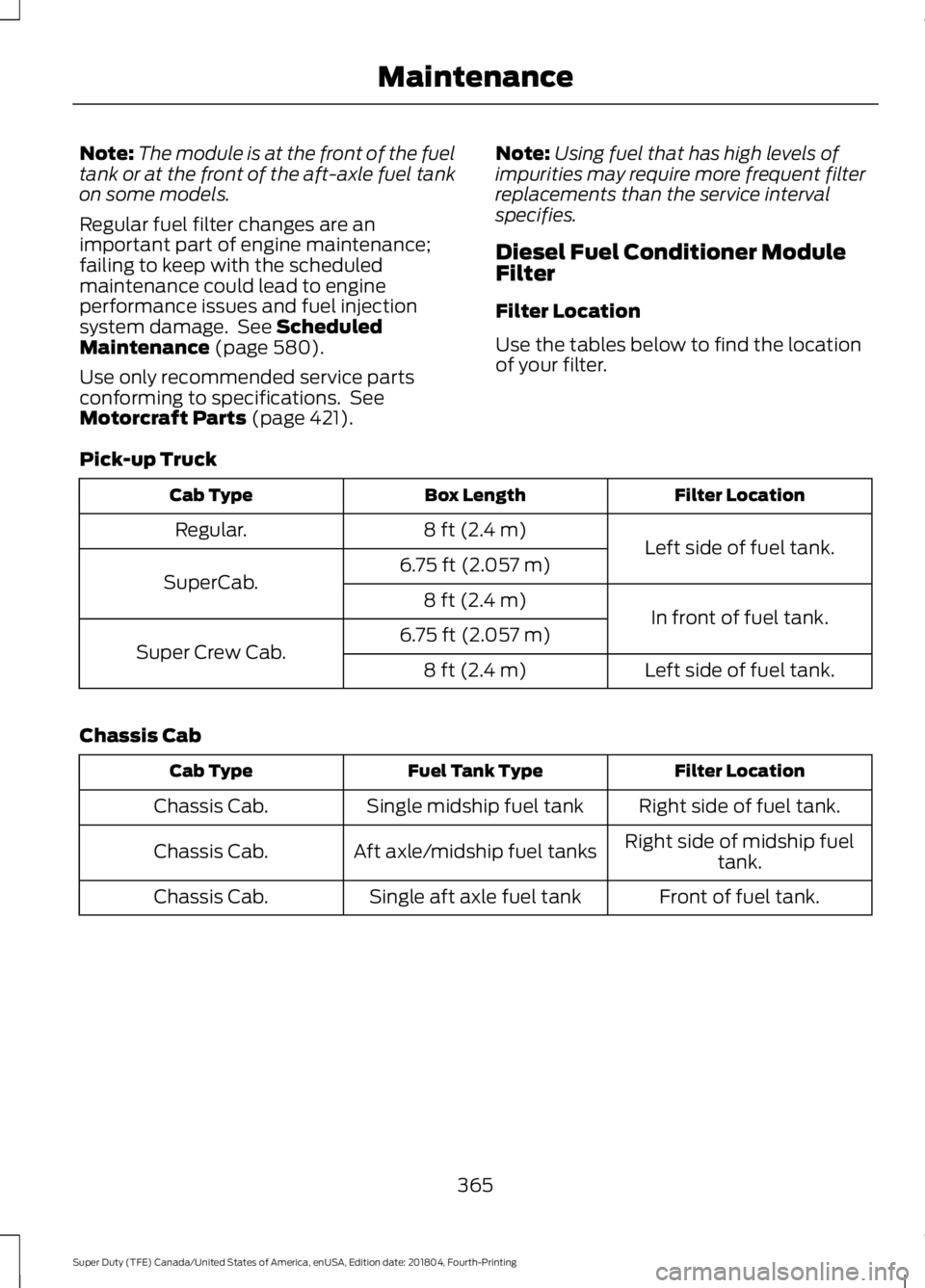 FORD F-350 2019  Owners Manual Note:
The module is at the front of the fuel
tank or at the front of the aft-axle fuel tank
on some models.
Regular fuel filter changes are an
important part of engine maintenance;
failing to keep wit