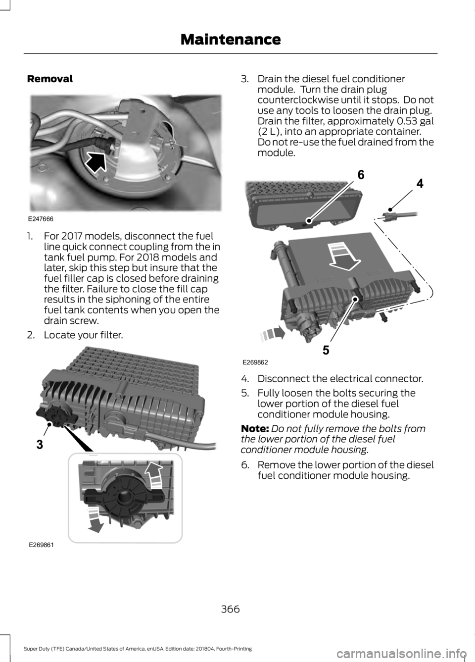 FORD F-350 2019 Owners Manual Removal
1. For 2017 models, disconnect the fuel
line quick connect coupling from the in
tank fuel pump. For 2018 models and
later, skip this step but insure that the
fuel filler cap is closed before d FORD F-350 2019 Owners Manual Removal
1. For 2017 models, disconnect the fuel
line quick connect coupling from the in
tank fuel pump. For 2018 models and
later, skip this step but insure that the
fuel filler cap is closed before d
