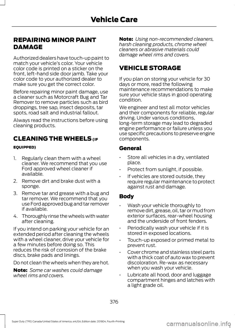 FORD F-350 2019 Owners Manual REPAIRING MINOR PAINT
DAMAGE
Authorized dealers have touch-up paint to
match your vehicle
’s color. Your vehicle
color code is printed on a sticker on the
front, left-hand side door jamb. Take your
FORD F-350 2019 Owners Manual REPAIRING MINOR PAINT
DAMAGE
Authorized dealers have touch-up paint to
match your vehicle
’s color. Your vehicle
color code is printed on a sticker on the
front, left-hand side door jamb. Take your