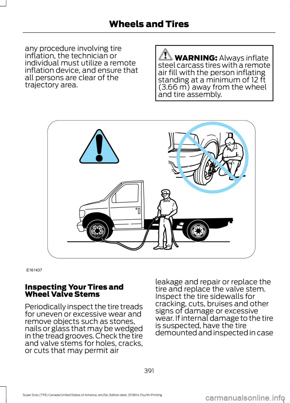 FORD F-350 2019 Owners Manual any procedure involving tire
inflation, the technician or
individual must utilize a remote
inflation device, and ensure that
all persons are clear of the
trajectory area.
WARNING: Always inflate
steel FORD F-350 2019 Owners Manual any procedure involving tire
inflation, the technician or
individual must utilize a remote
inflation device, and ensure that
all persons are clear of the
trajectory area.
WARNING: Always inflate
steel