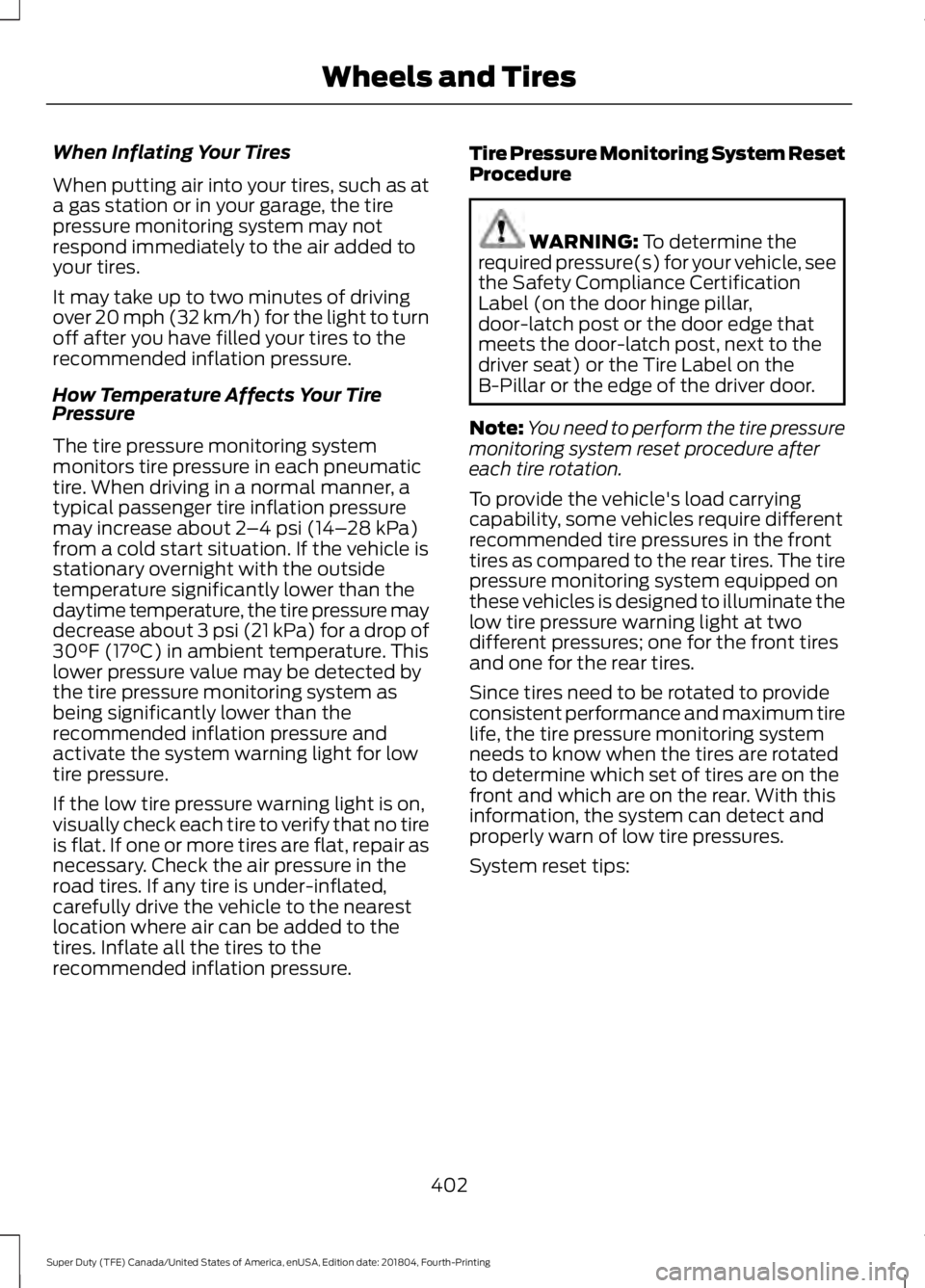 FORD F-350 2019 Owners Manual When Inflating Your Tires
When putting air into your tires, such as at
a gas station or in your garage, the tire
pressure monitoring system may not
respond immediately to the air added to
your tires.
FORD F-350 2019 Owners Manual When Inflating Your Tires
When putting air into your tires, such as at
a gas station or in your garage, the tire
pressure monitoring system may not
respond immediately to the air added to
your tires.