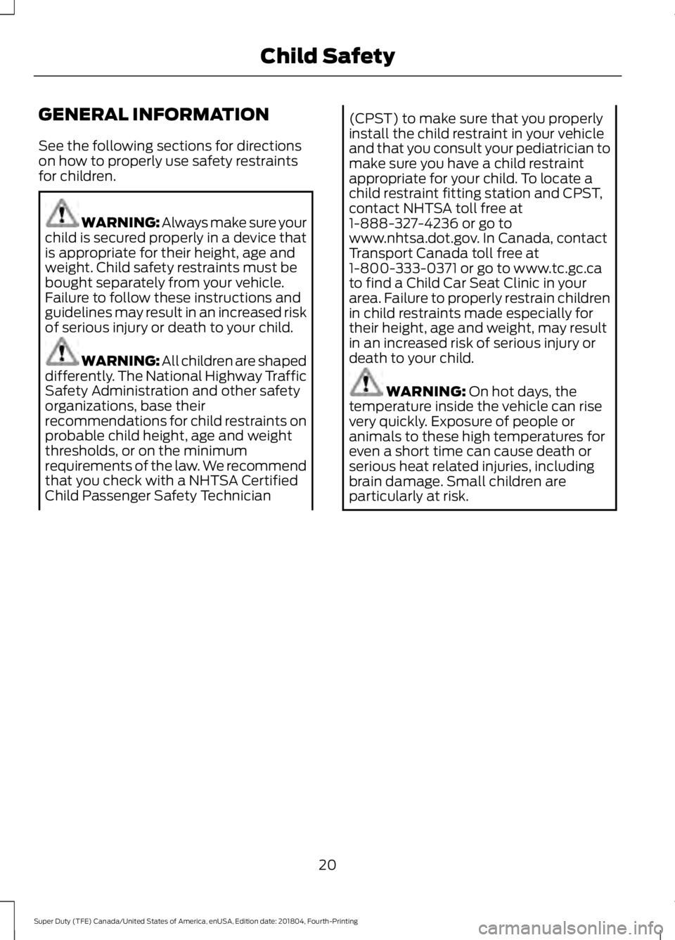 FORD F-450 2019  Owners Manual GENERAL INFORMATION
See the following sections for directions
on how to properly use safety restraints
for children.
WARNING: Always make sure your
child is secured properly in a device that
is approp