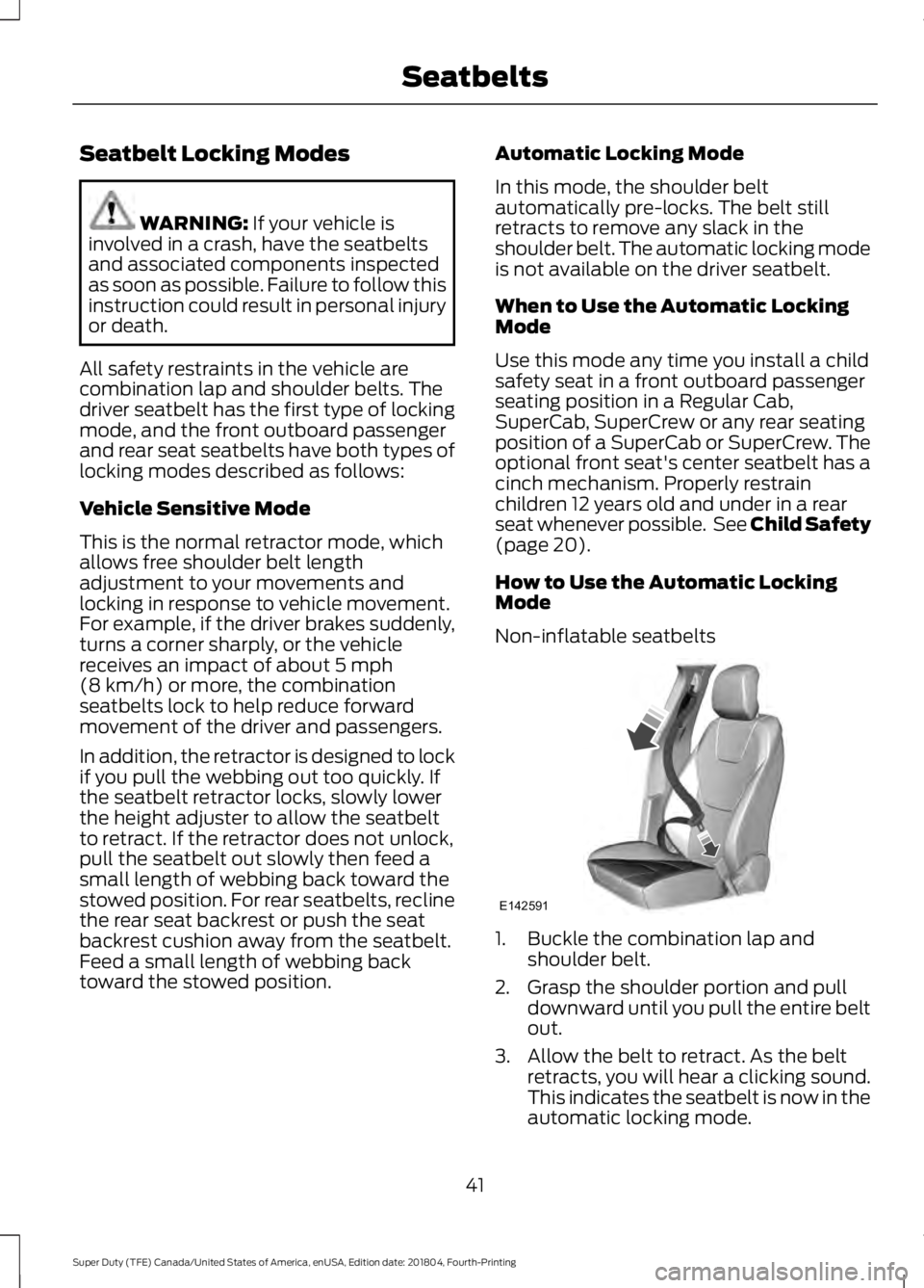 FORD F-450 2019  Owners Manual Seatbelt Locking Modes
WARNING: If your vehicle is
involved in a crash, have the seatbelts
and associated components inspected
as soon as possible. Failure to follow this
instruction could result in p
