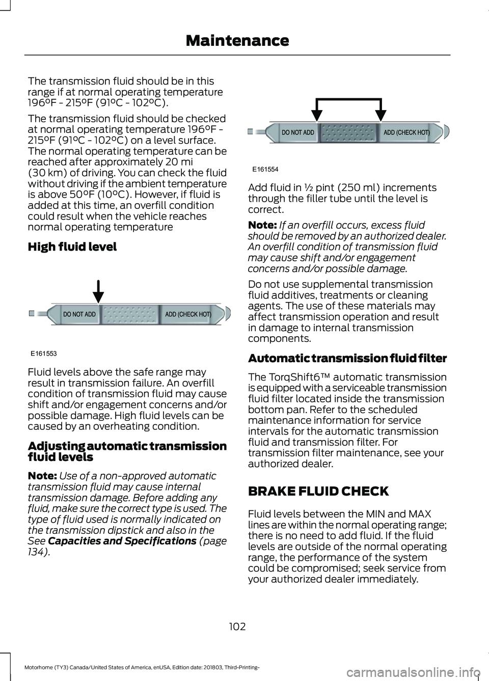 FORD F-53 2019  Owners Manual The transmission fluid should be in thisrange if at normal operating temperature196°F - 215°F (91°C - 102°C).
The transmission fluid should be checkedat normal operating temperature 196°F -215°F