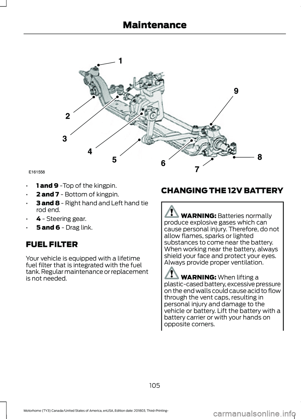 FORD F-53 2019  Owners Manual •1 and 9 -Top of the kingpin.
•2 and 7 - Bottom of kingpin.
•3 and 8 - Right hand and Left hand tierod end.
•4 - Steering gear.
•5 and 6 - Drag link.
FUEL FILTER
Your vehicle is equipped wit