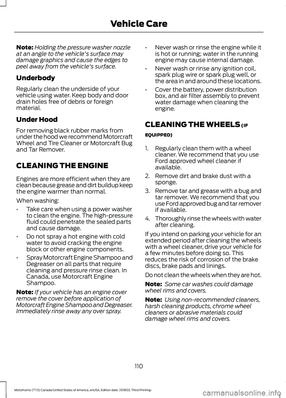 FORD F-53 2019  Owners Manual Note:Holding the pressure washer nozzleat an angle to the vehicle's surface maydamage graphics and cause the edges topeel away from the vehicle's surface.
Underbody
Regularly clean the undersi