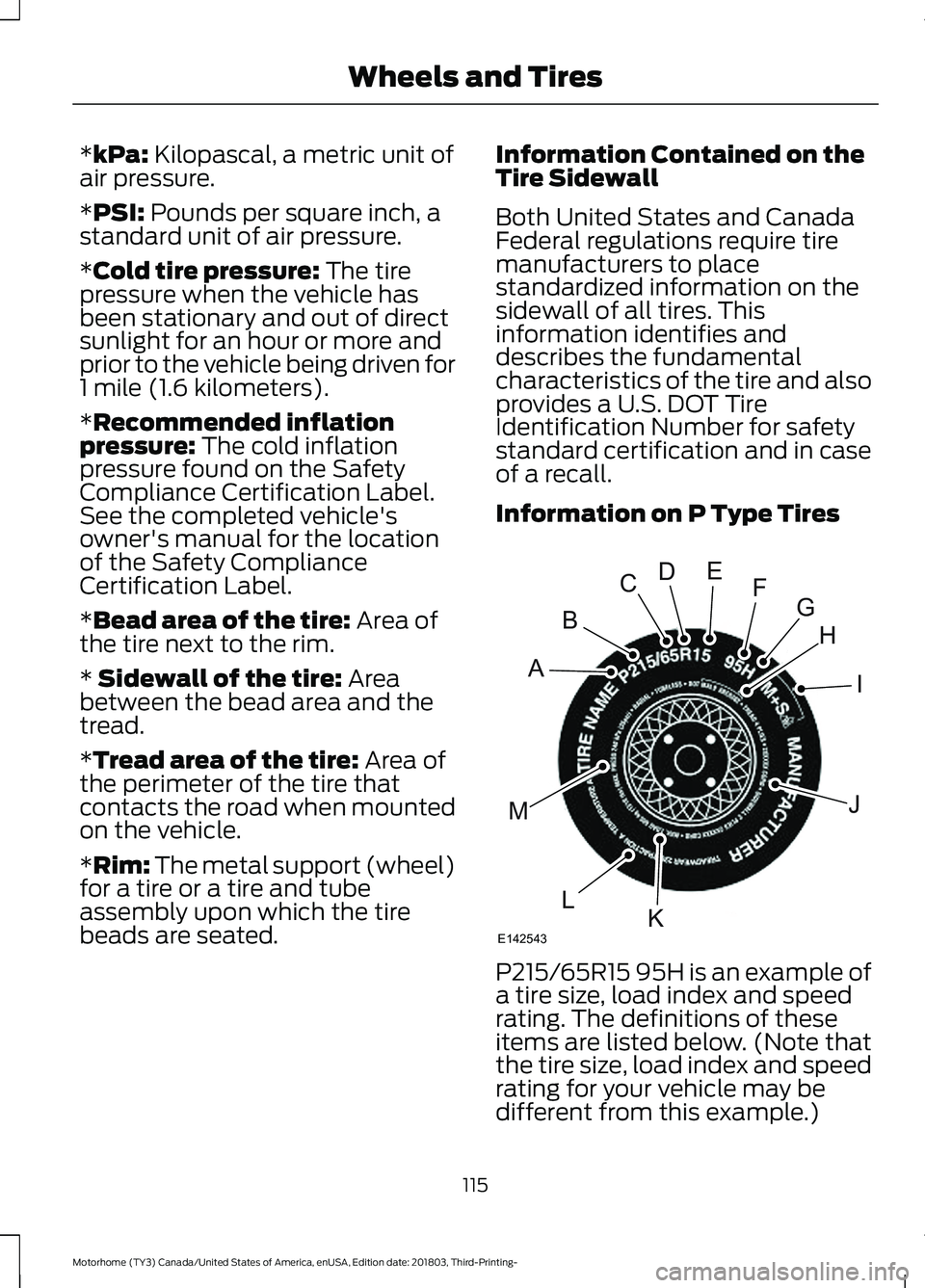 FORD F-53 2019  Owners Manual *kPa: Kilopascal, a metric unit ofair pressure.
*PSI: Pounds per square inch, astandard unit of air pressure.
*Cold tire pressure: The tirepressure when the vehicle hasbeen stationary and out of direc