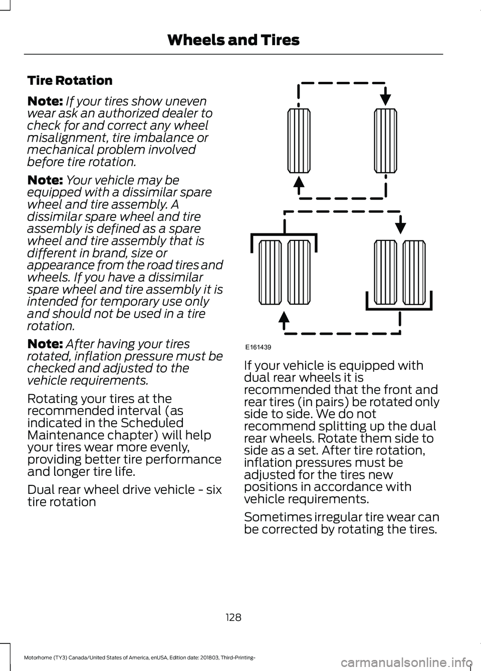 FORD F-53 2019  Owners Manual Tire Rotation
Note:If your tires show unevenwear ask an authorized dealer tocheck for and correct any wheelmisalignment, tire imbalance ormechanical problem involvedbefore tire rotation.
Note:Your veh