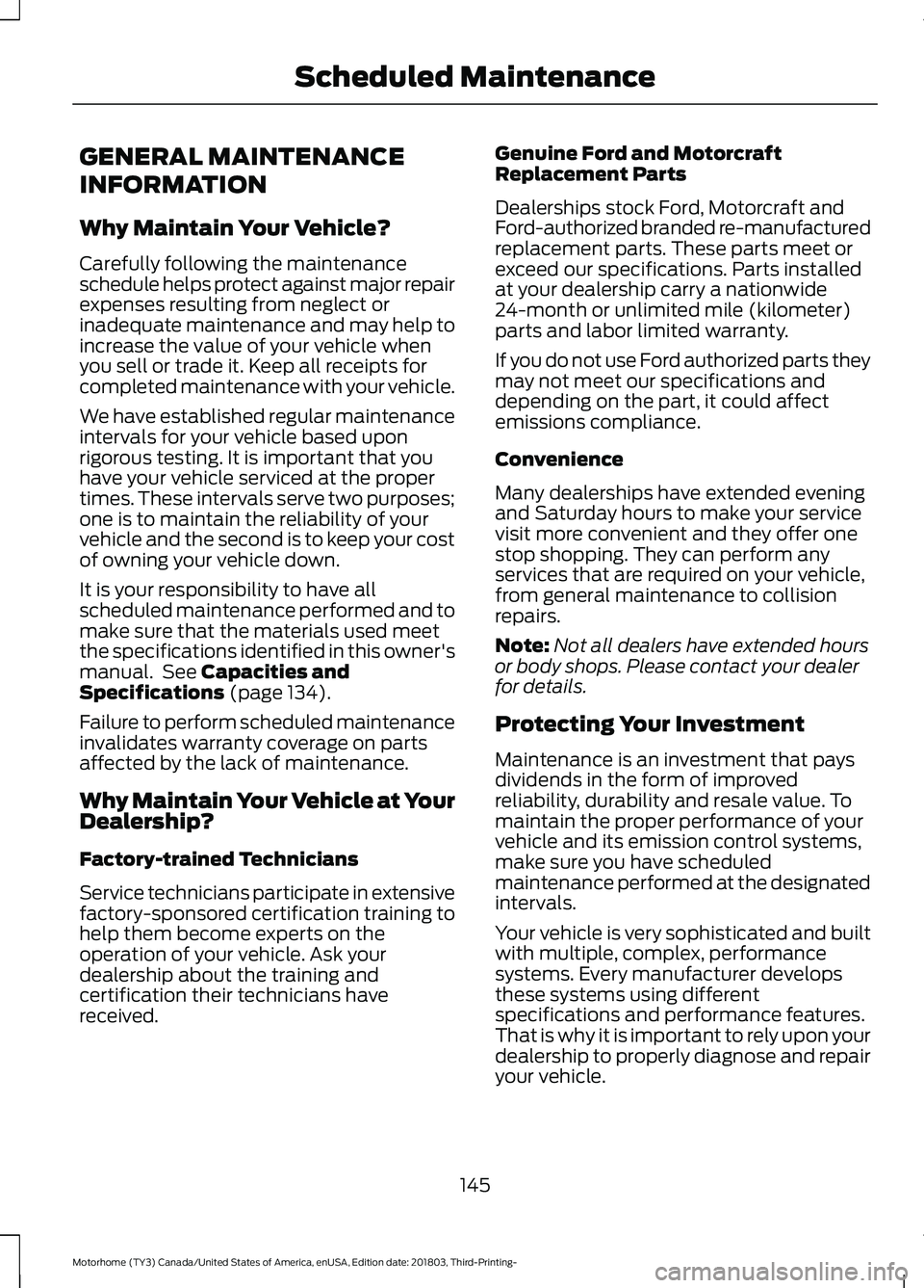 FORD F-53 2019  Owners Manual GENERAL MAINTENANCE
INFORMATION
Why Maintain Your Vehicle?
Carefully following the maintenanceschedule helps protect against major repairexpenses resulting from neglect orinadequate maintenance and ma