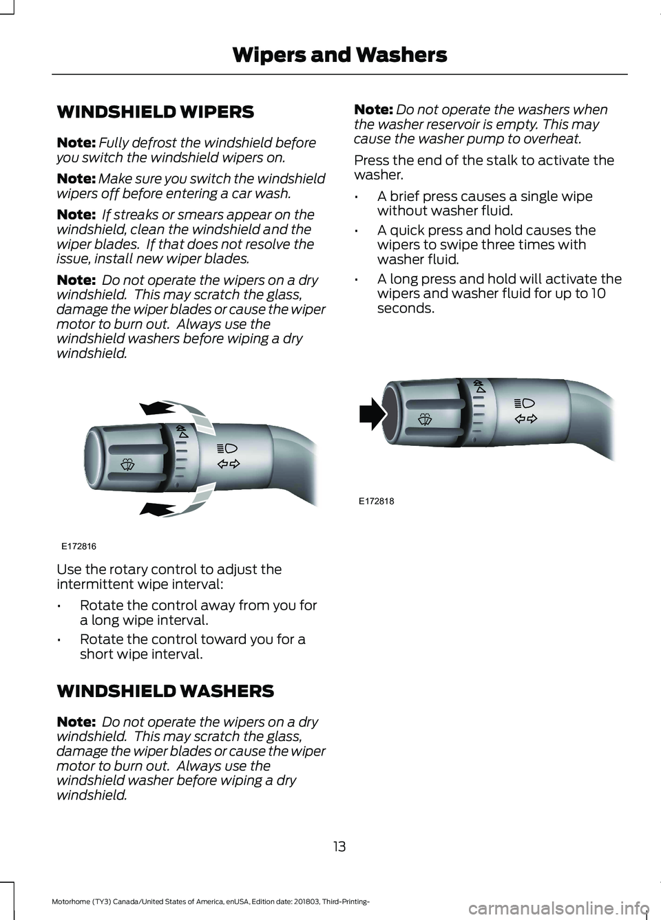 FORD F-53 2019  Owners Manual WINDSHIELD WIPERS
Note:Fully defrost the windshield beforeyou switch the windshield wipers on.
Note:Make sure you switch the windshieldwipers off before entering a car wash.
Note: If streaks or smears